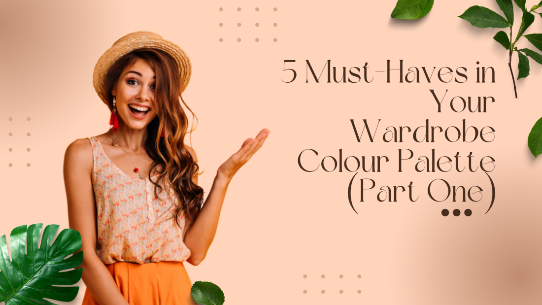 5 Must Haves in Your Wardrobe Colour Palette (Part One)