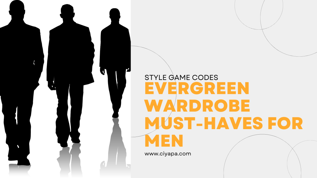 Evergreen Wardrobe Must Haves For Men 