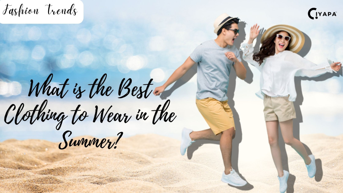 Fashion Trends: What is the Best Clothing to Wear in the Summer?