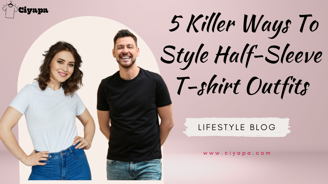 5 Killer Ways To Style Half Sleeve T-shirt Outfits 