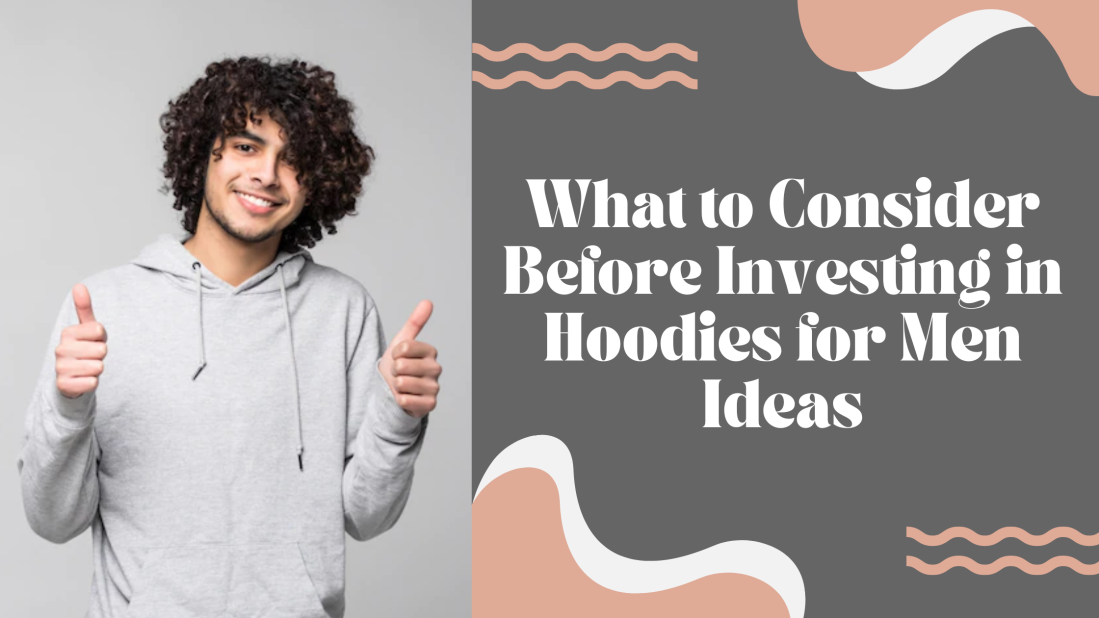 What to Consider Before Investing in Hoodies for Men