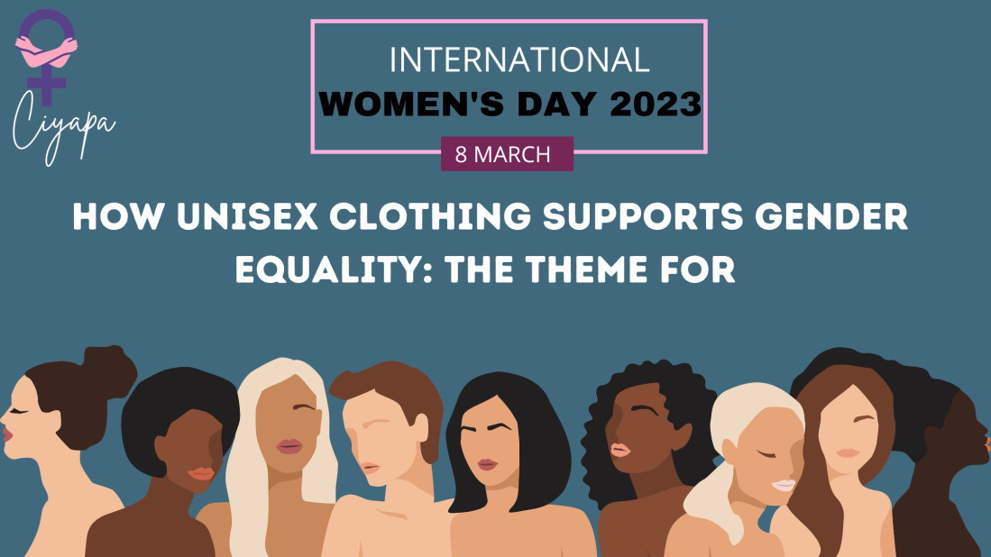 How Unisex Clothing Supports Gender Equality: The Theme For International Women's Day 2023